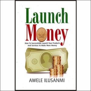 LAUNCH MONEY - How To Successfully Launch your Products and Services