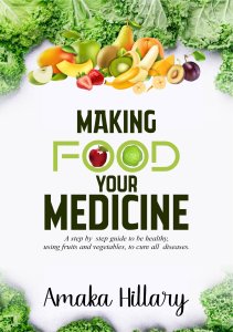 Making Food Your Medicine: A step by step guide to be healthy, using fruits and vegetables, to cure all diseases