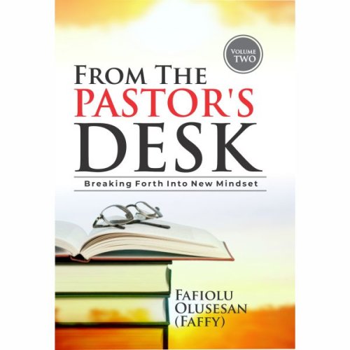 FROM THE PASTOR’S DESK - Volume 2: Breaking Forth Into New Mindset