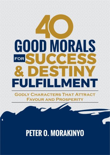 40 GOOD MORALS FOR SUCCESS & DESTINY FULFILMENT